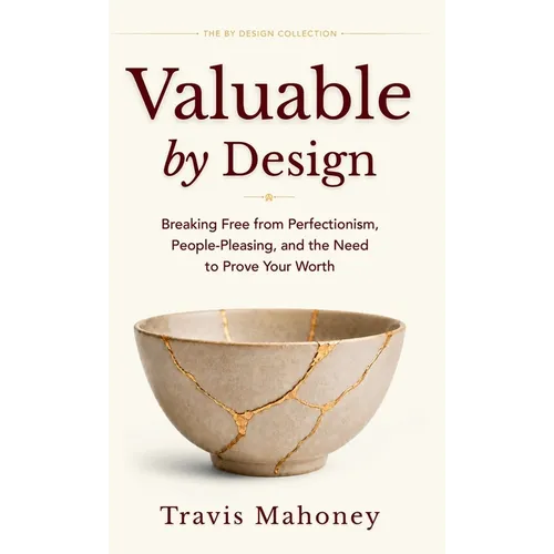 Valuable by Design: Breaking Free from Perfectionism, People-Pleasing, and the Need to Prove Your Worth