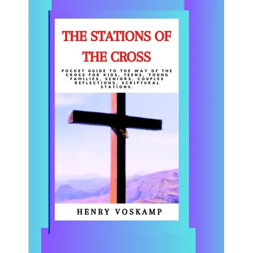 The Stations of the Cross: Pocket Guide To The Way Of The Cross For Kids, Teens, Young Families, Seniors, Couples Reflections, Scriptural Station