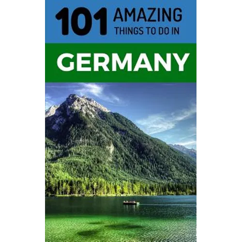 101 Amazing Things to Do in Germany: Germany Travel Guide