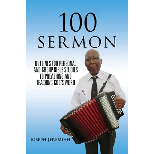 100 Sermon: Outlines for Personal and Group Bible Studies to Preaching and Teaching God's Word