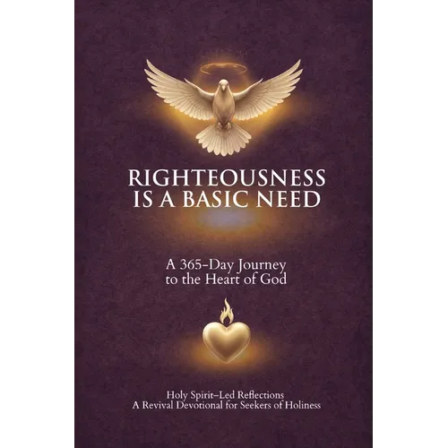 Righteousness Is A Basic Need: A 365-Day Journey to the Heart of God