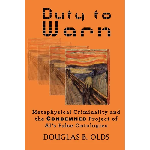 Duty to Warn: Metaphysical Criminality and the CONDEMNED Project of AI's False Ontologies