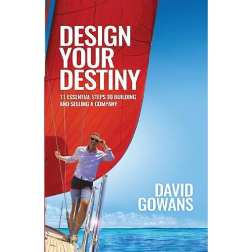 Design Your Destiny: 11 Essential Steps to Building and Selling a Company