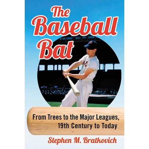 The Baseball Bat: From Trees to the Major Leagues, 19th Century to Today