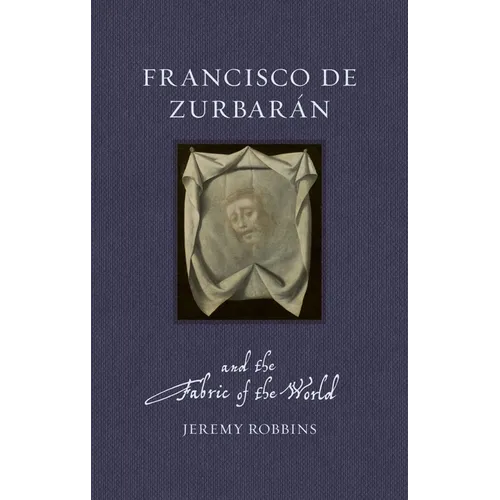 Francisco de Zurbarán and the Fabric of the World
