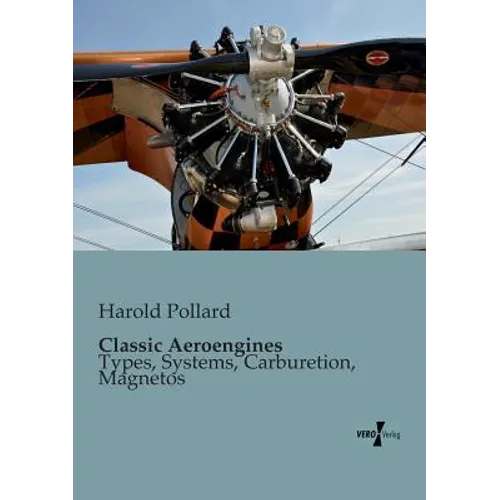 Classic Aeroengines: Types, Systems, Carburetion, Magnetos