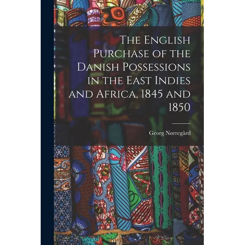 The English Purchase of the Danish Possessions in the East Indies and Africa, 1845 and 1850