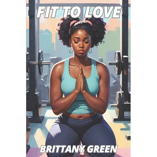 Fit To Love: A Contemporary Christian Fiction Novella about a Woman's Journey of Healing, Self-Discovery, and Renewed Faith.