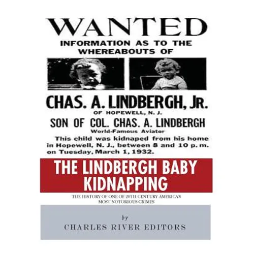 The Lindbergh Baby Kidnapping: The History of One of 20th Century America's Most Notorious Crimes