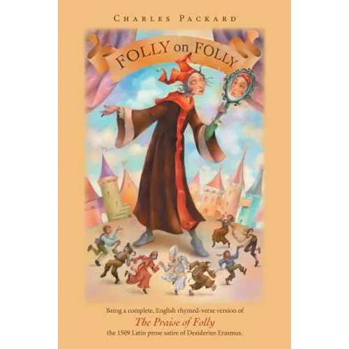 Folly on Folly: The Praise of Folly, a 1509 Latin prose Work, in rhymed English verse