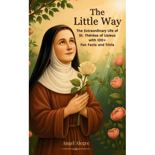 The Little Way: The Extraordinary Life of St. Thérèse of Lisieux with 100+ Fun Facts and Trivia - Paperback