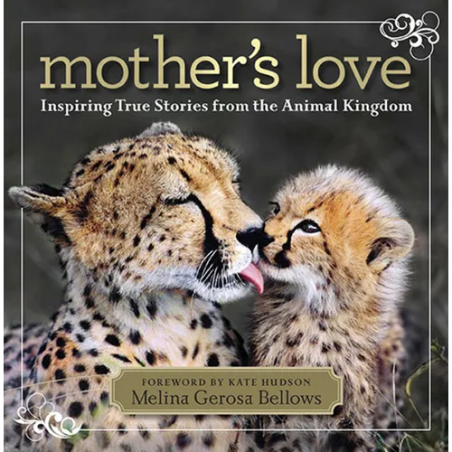 Mother's Love: Inspiring True Stories from the Animal Kingdom