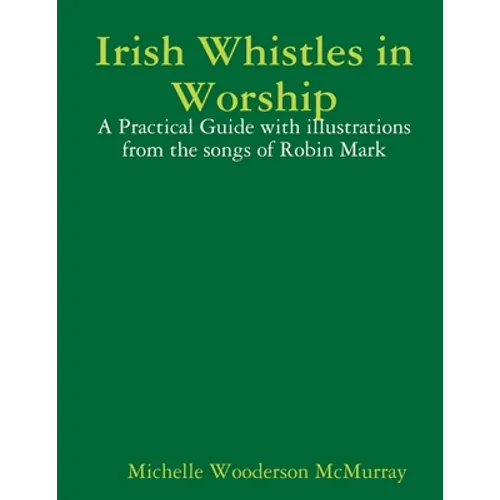 Irish Whistles in Worship: A Practical Guide with illustrations from the songs of Robin Mark