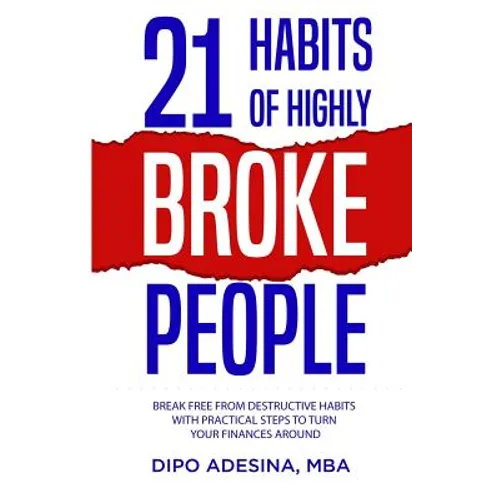 21 Habits of Highly Broke People: Break Free from Destructive Habits With Practical Steps To Turn Your Finances Around.