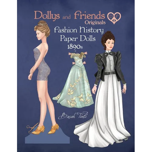 Dollys and Friends Originals Fashion History Paper Dolls, 1890s: Fashion Craft Vintage Dress Up Collection of Late Victorian Costumes