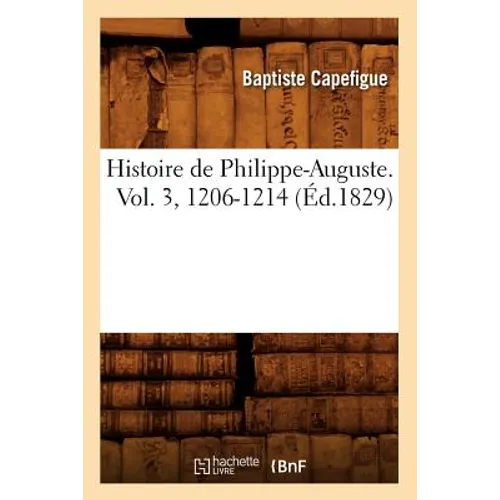 Histoire de Philippe-Auguste. Vol. 3, 1206-1214 (Éd.1829)