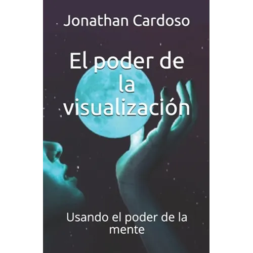 El poder de la visualización: Usando el poder de la mente