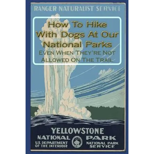 How To Hike With Dogs At Our National Parks - Even When They're Not Allowed On The Trail