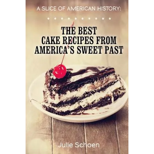 A Slice Of American History: The Best Cake Recipes From America's Sweet Past