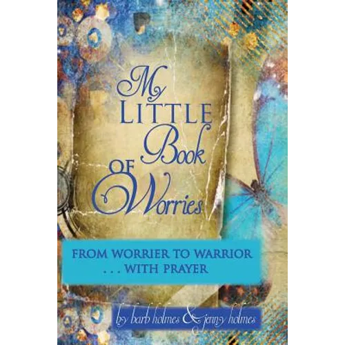 My Little Book of Worries: From worrier to Warrior - PRAYER: From Worrier to WARRIOR - PRAYER