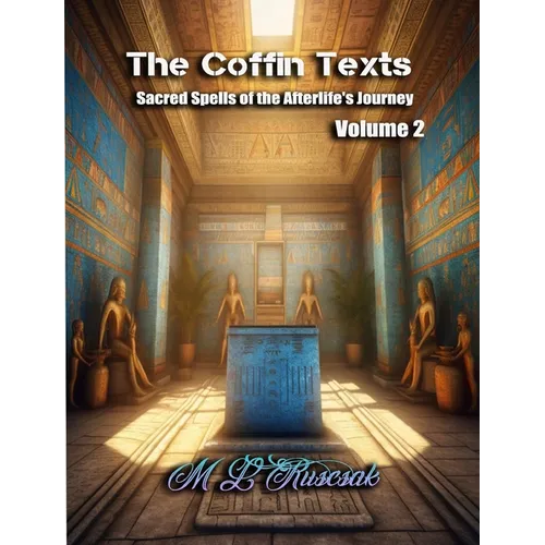 The Coffin Texts: Sacred Spells of the Afterlife's Journey Volume 2