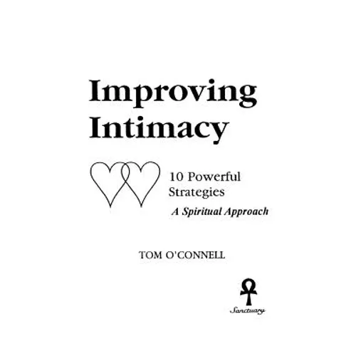 Improving Intimacy: 10 Powerful Strategies A Spiritual Approach