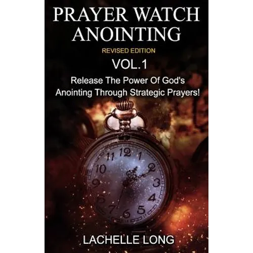 Prayer Watch Anointing Vol.1 Revised Edition: Release the power of God's anointing through strategic prayers
