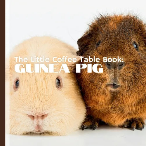 The Little Coffee Table Book: Guinea Pig: Whether you're a guinea pig owner, enthusiast, or simply curious about these adorable animals, this book o