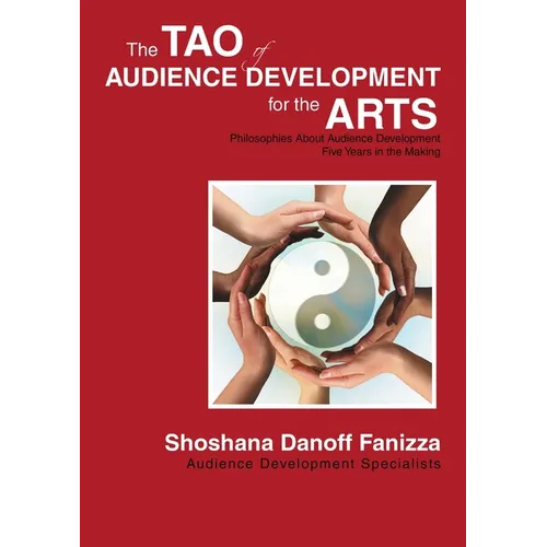 The Tao of Audience Development for the Arts: Philosophies About Audience Development Five Years in the Making