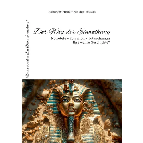 Der Weg der Einweihung: Nofretete - Echnaton - Tutanchamun - Ihre wahre Geschichte?