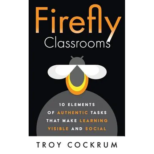 Firefly Classrooms: 10 Elements of Authentic Tasks that Make Learning Visible and Social