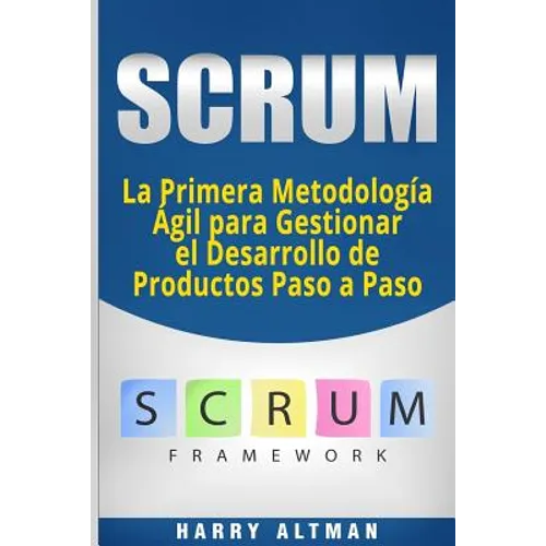 Scrum: La Primera Metodologia Agil Para Gestionar El Desarrollo de Productos Paso a Paso (Scrum in Spanish/ Scrum En Español)