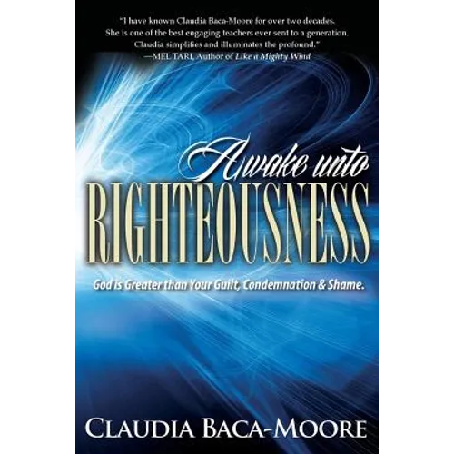 Awake Unto Righteousness: God is Greater than Your Guilt, Condemnation and Shame.