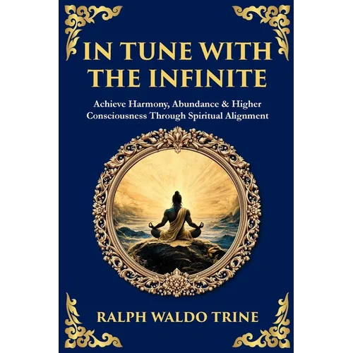 In Tune with the Infinite: Achieve Harmony, Abundance & Higher Consciousness Through Spiritual Alignment