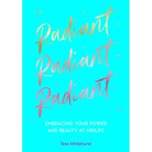 Radiant: Embracing Your Power and Beauty at Midlife