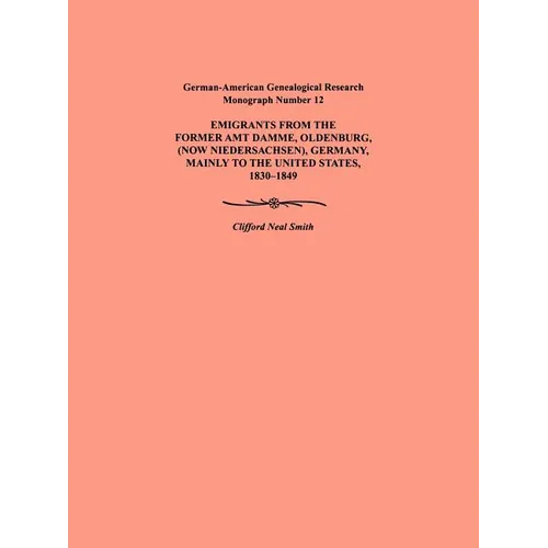 Emigration from the Former Amt Damme, Oldenburg (Now Niederschasen), Germany, Mainly to the United States, 1830-1849. German-American Genealogical Res