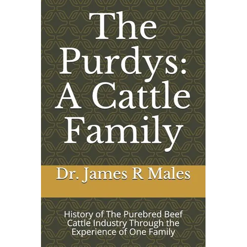 The Purdys: A Cattle Family: History of the Purebred Beef Cattle Industry Through the Experience of One Family