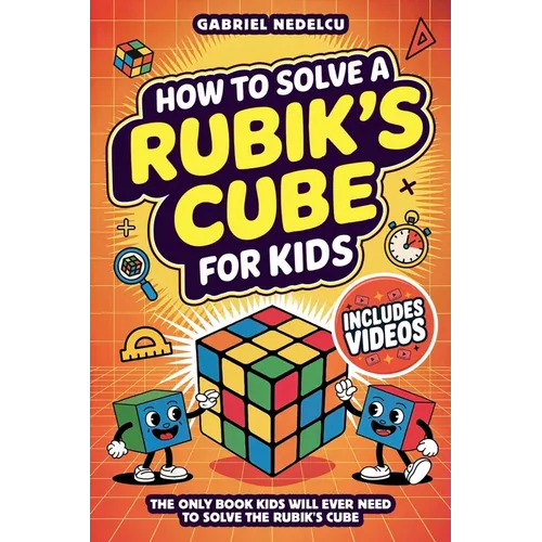 How to Solve a Rubik's Cube for Kids: The Only Book Kids Will Ever Need to Solve The Rubik's Cube (Solving the Rubik's Cube for Kids)