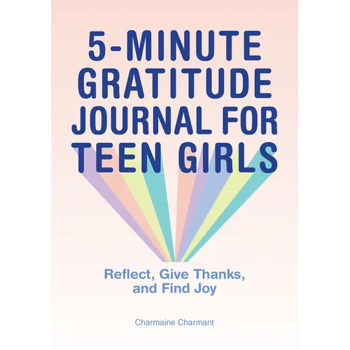 5-Minute Gratitude Journal for Teen Girls: Reflect, Give Thanks, and Find Joy