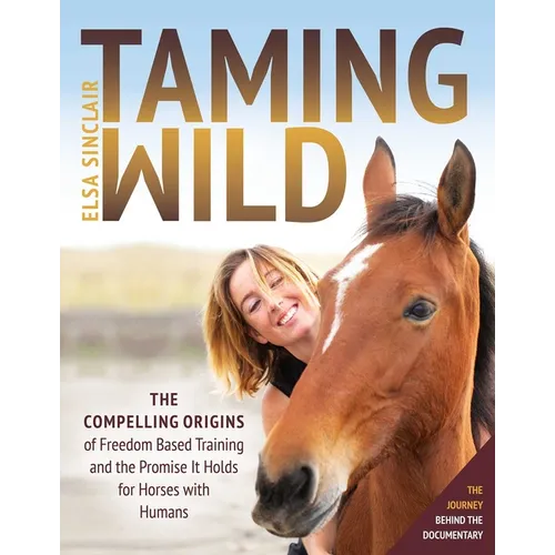 Taming Wild: The Compelling Origins of Freedom Based Training and the Promise It Holds for Horses with Humans