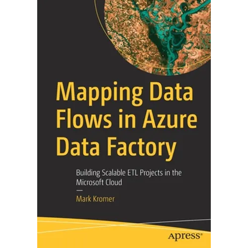 Mapping Data Flows in Azure Data Factory: Building Scalable Etl Projects in the Microsoft Cloud