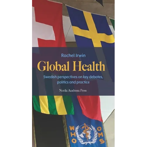 Global Health: Swedish Perspectives on Key Debates, Politics and Practice