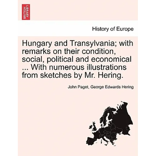 Hungary and Transylvania; with remarks on their condition, social, political and economical ... With numerous illustrations from sketches by Mr. Herin