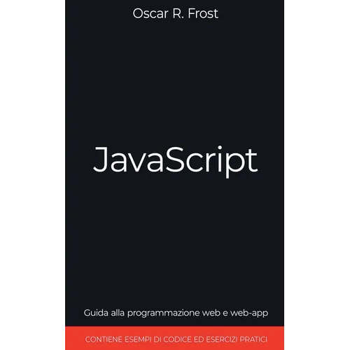 JavaScript: Guida alla Programmazione Web e Web-App. Contiene Esempi di Codice ed Esercizi Pratici.