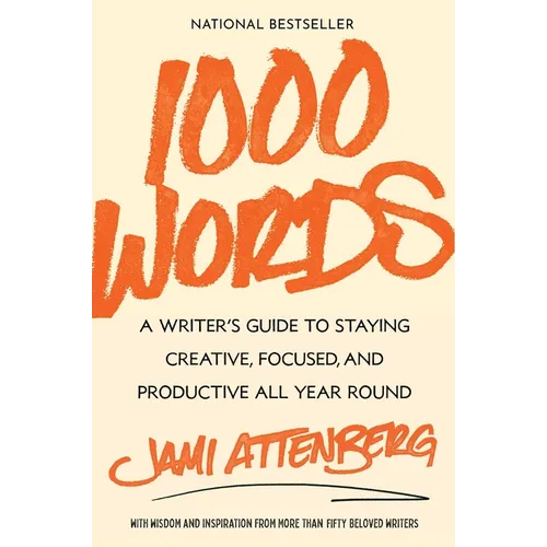 1000 Words: A Writer's Guide to Staying Creative, Focused, and Productive All Year Round
