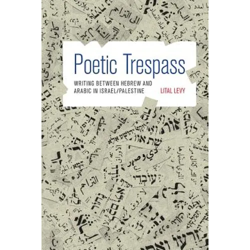 Poetic Trespass: Writing Between Hebrew and Arabic in Israel/Palestine