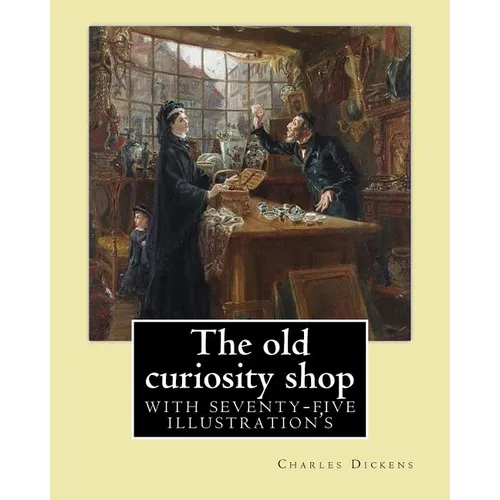 The old curiosity shop. By: Charles Dickens: Novel (illustrated), with seventy-five illustration's