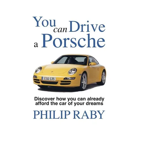 You Can Drive a Porsche: Because life's too short not to