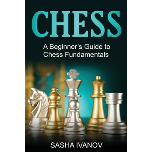 Chess: A Beginner's Guide to Chess Fundamentals