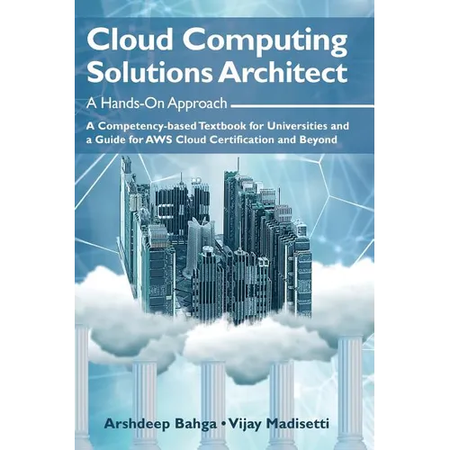Cloud Computing Solutions Architect: A Hands-On Approach: A Competency-based Textbook for Universities and a Guide for AWS Cloud Certification and Bey